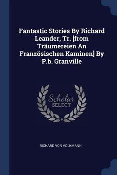 Paperback Fantastic Stories By Richard Leander, Tr. [from Träumereien An Französischen Kaminen] By P.b. Granville Book