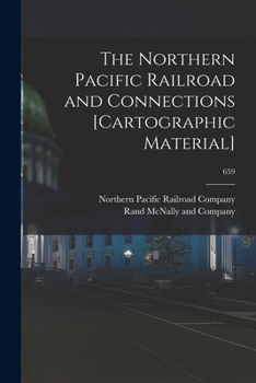 The Northern Pacific Railroad and Connections [cartographic Material]; 659