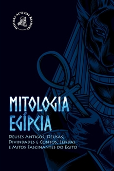 Paperback Mitologia egípcia: Deuses Antigos, Deusas, Divindades e Contos, Lendas e Mitos Fascinantes do Egito [Portuguese] Book