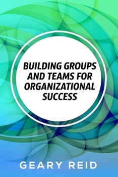 Paperback Building groups and teams for Organizational Success: By regularly communicating with employees and recognizing the value of each team member, you can Book