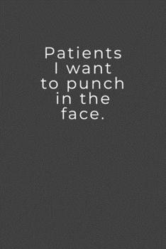 Paperback I Want To Punch In The Face: Patients - Lined Notebook - Perfect Gag Gift For Nurses Book