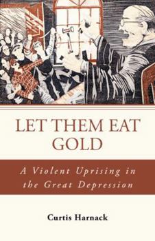 Paperback Let Them Eat Gold: A Violent Uprising in the Great Depression Book