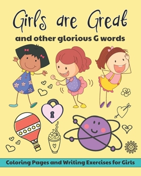 Girls are Great and Other Glorious G Words: Coloring Pages and Writing Exercises for Girls to Develop and Maintain Self Worth, Imagination and Confide