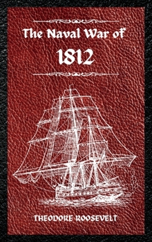 Hardcover The Naval War of 1812 (Complete Edition): The history of the United States Navy during the last war with Great Britain, to which is appended an accoun Book