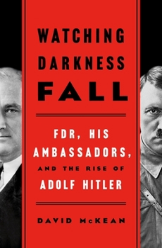 Hardcover Watching Darkness Fall: FDR, His Ambassadors, and the Rise of Adolf Hitler Book
