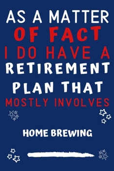 Paperback As A Matter Of Fact I Do Have A Retirement Plan That Mostly Involves Home Brewing: Perfect Home Brewing Gift - Blank Lined Notebook Journal - 120 Page Book