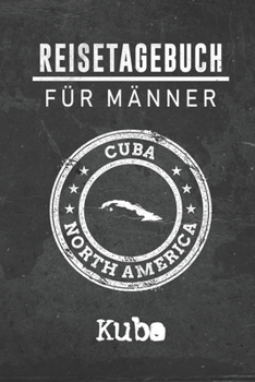 Reisetagebuch f�r M�nner Kuba: 6x9 Reise Journal I Notizbuch mit Checklisten zum Ausf�llen I Perfektes Geschenk f�r den Trip nach Kuba f�r jeden Reisenden
