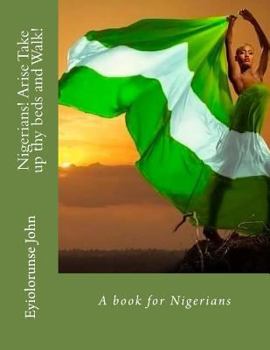 Paperback Nigerians! Arise Take up thy beds and Walk!: A book for Nigerians Book