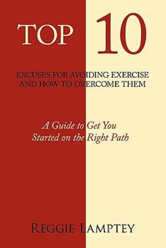 Paperback Top 10 Excuses for Avoiding Exercise and How to Overcome Them: A Guide to Get You Started on the Right Path Book