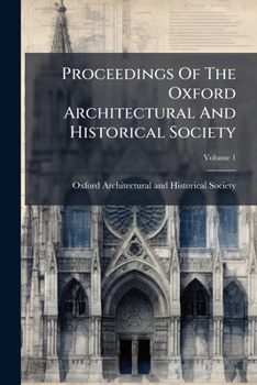 Proceedings Of The Oxford Architectural And Historical Society, Volume 1