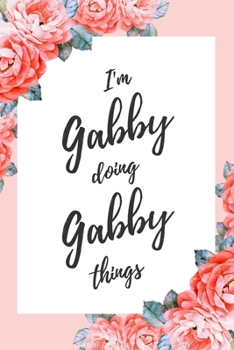 Paperback I'm Gabby Doing Gabby Things: 6x9" Dot Bullet Floral Notebook/Journal Funny Gift Idea Book