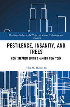 Hardcover Pestilence, Insanity, and Trees: How Stephen Smith Changed New York Book