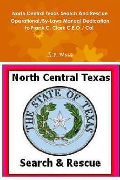 Paperback North Central Texas Search And Rescue Operational/By-Laws Manual Dedication to Frank C. Clark C.E.O./ Col. Book