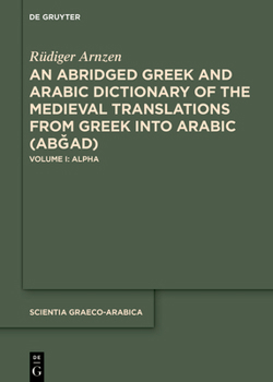 Hardcover An Abridged Greek and Arabic Dictionary of the Medieval Translations from Greek Into Arabic (Ab&#486;ad): Volume I: Alpha Book