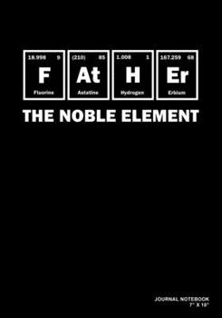 Paperback Father The Noble Element: Journal, Notebook, Or Diary - 120 Blank Lined Pages - 7" X 10" - Matte Finished Soft Cover Book