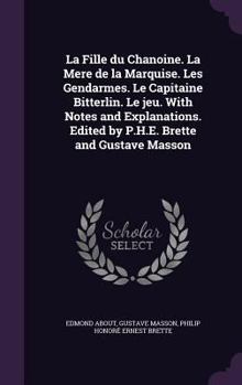 Hardcover La Fille du Chanoine. La Mere de la Marquise. Les Gendarmes. Le Capitaine Bitterlin. Le jeu. With Notes and Explanations. Edited by P.H.E. Brette and Book