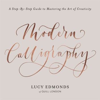 Paperback Modern Calligraphy: A Step-By-Step Guide to Mastering the Art of Creativity Book