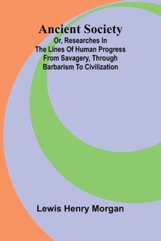 Paperback Ancient Society; Or, Researches in the Lines of Human Progress from Savagery, through Barbarism to Civilization Book
