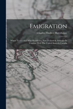 Paperback Emigration: Where To Go And Who Should Go. New Zealand & Australia In Contrast With The United States & Canada Book