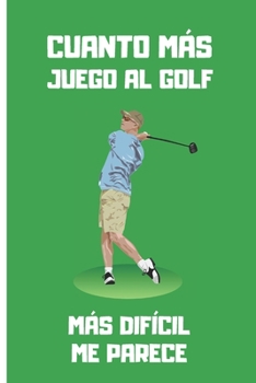 Paperback Cuanto M?s Juego Al Golf M?s Dif?cil Me Parece: Cuaderno Lineado. Cuaderno de Notas, Diario O Agenda. Regalo Original Para Amantes del Golf. [Spanish] Book