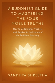 A BUDDHIST GUIDE TO MASTERING THE FOUR NOBLE TRUTH (Path of the Still Mind)