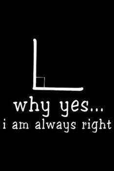 Why Yes... I Am Always Right: Why Yes. I Am Always Right Math Teacher For Women Journal/Notebook Blank Lined Ruled 6x9 100 Pages
