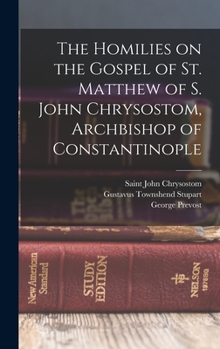 Hardcover The Homilies on the Gospel of St. Matthew of S. John Chrysostom, Archbishop of Constantinople Book