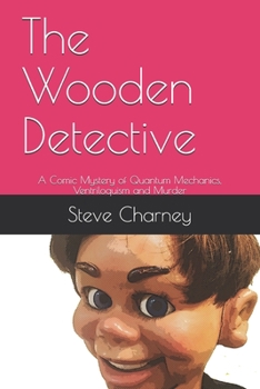Paperback The Wooden Detective: A Comic Mystery of Quantum Mechanics, Ventriloquism and Murder Book