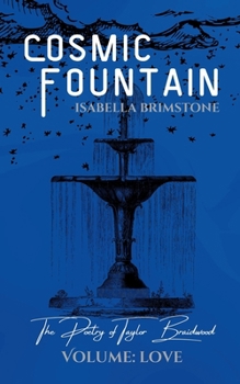 Cosmic Fountain: Volume - Love (The Poetry of Taylor Braidwood)
