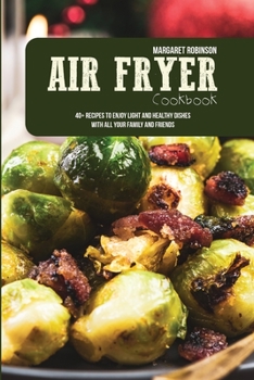 Paperback Air Fryer Cookbook: 40+ Recipes To Enjoy Light And Healthy Dishes With All Your Family And Friends Book