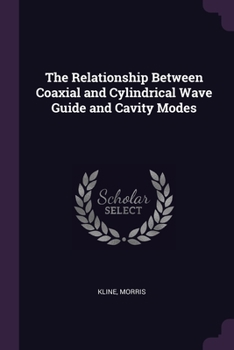 Paperback The Relationship Between Coaxial and Cylindrical Wave Guide and Cavity Modes Book