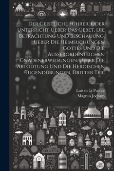 Paperback Der Geistliche Führer, oder Unterricht ueber das Gebet, die Betrachtung und Beschauung, ueber die heimsuchungen Gottes und die außerordentlichen Gnade [German] Book