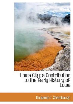Lowa City; a Contribution to the Early History of Low
