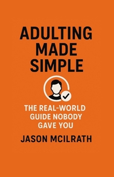Adulting Made Simple: The Real-World Guide Nobody Gave You
