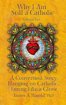 Paperback Why I Am Still a Catholic: A Conversion Story: Hanging on Catholic. . . Fitting Like a Glove Book