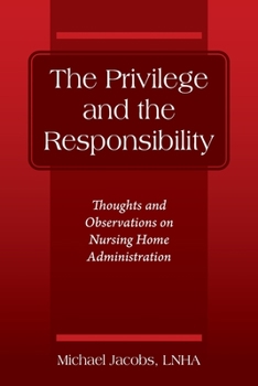 Paperback The Privilege and the Responsibility: Thoughts and Observations on Nursing Home Administration Book