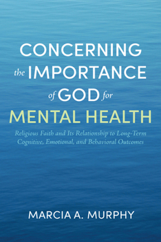 Hardcover Concerning the Importance of God for Mental Health: Religious Faith and Its Relationship to Long-Term Cognitive, Emotional, and Behavioral Outcomes Book