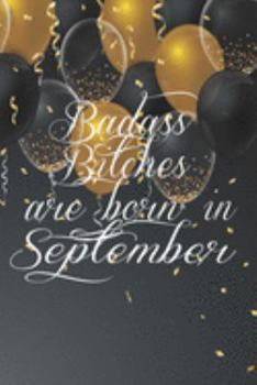 Badass Bitches Are Born In September: Funny Blank Lined Journal Gift For Women, Birthday Card Alternative for Friend or Coworker (Gold and black balloons) B-day Month for her 6x9 inch 110 Pages