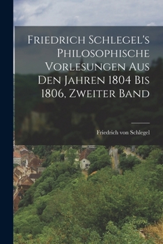 Paperback Friedrich Schlegel's philosophische Vorlesungen aus den Jahren 1804 bis 1806, Zweiter Band [German] Book