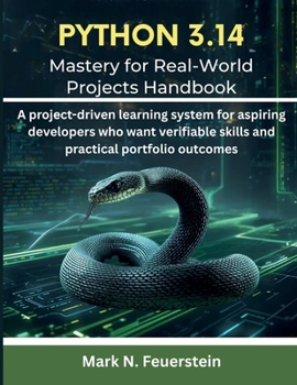 Paperback Python 3.14 Mastery for Real-World Projects Handbook: A project-driven learning system for aspiring developers who want verifiable skills and ... (Programming, Embedded System, Computer Tech) Book
