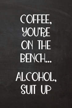 Paperback Coffee, You're on the Bench... Alcohol, Suit Up: Lined Journal Funny, Snarky, Sarcastic Gag Gift Book