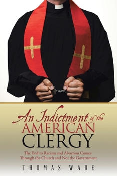 Paperback An Indictment of the American Clergy: The End to Racism and Abortion Comes Through the Church and Not the Government Book