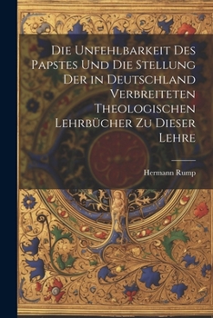 Paperback Die Unfehlbarkeit Des Papstes Und Die Stellung Der in Deutschland Verbreiteten Theologischen Lehrbücher Zu Dieser Lehre [German] Book