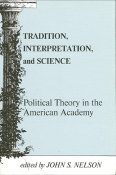 Tradition, Interpretation, and Science: Political Theory in the American Academy (Suny Series in Politicsl Theory : Contemporary Issues)