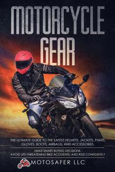 Paperback Motorcycle Gear: The Ultimate Guide to the Safest Helmets, Jackets, Pants, Gloves, Boots, Airbags, & Accessories. Make Smart Buying Dec Book