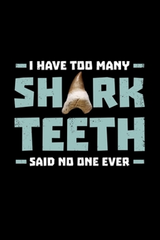 Paperback I Have Too Many Shark Teeth said no one ever: Shark Lover, Shark Attack - 110 Pages Notebook/Journal Book