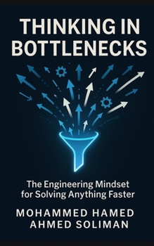 Thinking in Bottlenecks: The Engineering Mindset for Solving Anything Faster