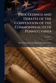 Paperback Proceedings and Debates of the Convention of the Commonwealth of Pennsylvania: To Propose Amendments to the Constitution, Commenced ... at Harrisburg, Book