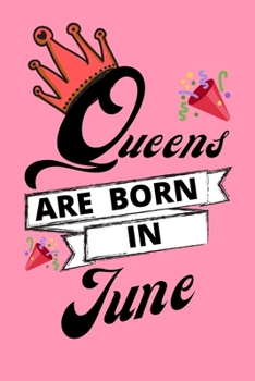 Queens Are Born In June: Birthday Notebook Journal For Your Beloved Girlfriend, Mother, Sister, Grandmother, Wife, Aunt & Kids