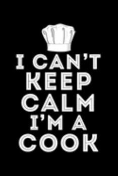 I Can't Keep Calm I'm A Cook: Cookbook / Recipe Journal Gift For A Chef  Or Cook - 100 Customized Pages For Writing Ingredients In A Notebook